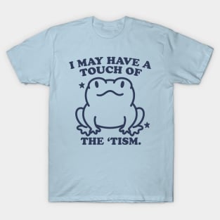 I May Have A Touch Of The Tism T-Shirt